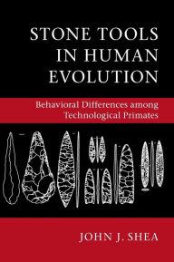 Title: Stone Tools in Human Evolution: Behavioral Differences among Technological Primates, Author: John J. Shea