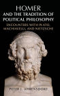 Homer and the Tradition of Political Philosophy: Encounters with Plato, Machiavelli, and Nietzsche