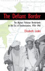 The Defiant Border: The Afghan-Pakistan Borderlands in the Era of Decolonization, 1936-1965