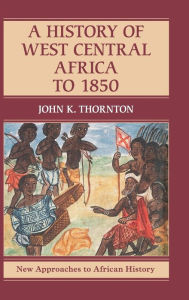 Title: A History of West Central Africa to 1850, Author: John K. Thornton