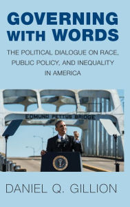 Title: Governing with Words: The Political Dialogue on Race, Public Policy, and Inequality in America, Author: Daniel Q. Gillion
