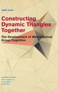 Title: Constructing Dynamic Triangles Together: The Development of Mathematical Group Cognition, Author: Gerry Stahl