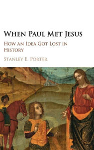 Title: When Paul Met Jesus: How an Idea Got Lost in History, Author: Stanley E. Porter