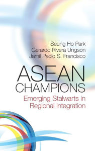 Title: ASEAN Champions: Emerging Stalwarts in Regional Integration, Author: Seung Ho Park