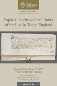 Title: Papal Authority and the Limits of the Law in Tudor England, Author: Peter D. Clarke