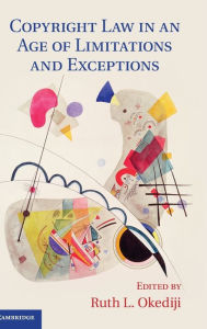 Title: Copyright Law in an Age of Limitations and Exceptions, Author: Ruth L. Okediji