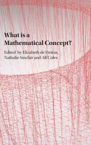 Title: What is a Mathematical Concept?, Author: Elizabeth de Freitas