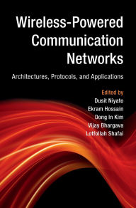 Title: Wireless-Powered Communication Networks: Architectures, Protocols, and Applications, Author: Dusit Niyato