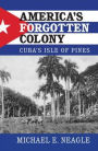 America's Forgotten Colony: Cuba's Isle of Pines