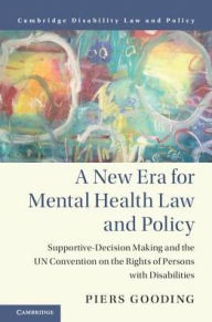 Title: A New Era for Mental Health Law and Policy: Supported Decision-Making and the UN Convention on the Rights of Persons with Disabilities, Author: Piers Gooding