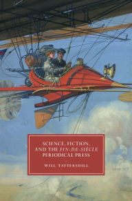 Title: Science, Fiction, and the Fin-de-Siècle Periodical Press, Author: Will Tattersdill