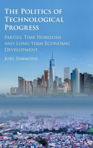 Title: The Politics of Technological Progress: Parties, Time Horizons and Long-term Economic Development, Author: Joel W. Simmons