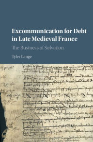 Title: Excommunication for Debt in Late Medieval France: The Business of Salvation, Author: Tyler Lange