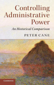 Title: Controlling Administrative Power: An Historical Comparison, Author: Peter Cane