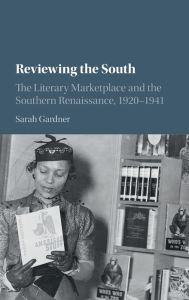 Title: Reviewing the South: The Literary Marketplace and the Southern Renaissance, 1920-1941, Author: Sarah Gardner