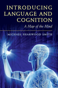 Title: Introducing Language and Cognition: A Map of the Mind, Author: Michael Sharwood Smith