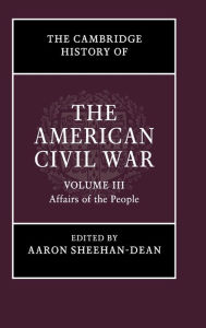 Title: The Cambridge History of the American Civil War: Volume 3, Affairs of the People, Author: Aaron Sheehan-Dean