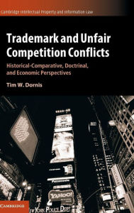 Title: Trademark and Unfair Competition Conflicts: Historical-Comparative, Doctrinal, and Economic Perspectives, Author: Tim W. Dornis