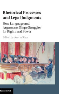 Title: Rhetorical Processes and Legal Judgments: How Language and Arguments Shape Struggles for Rights and Power, Author: Austin Sarat