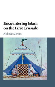 Title: Encountering Islam on the First Crusade, Author: Nicholas Morton