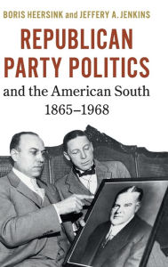 Title: Republican Party Politics and the American South, 1865-1968, Author: Boris Heersink