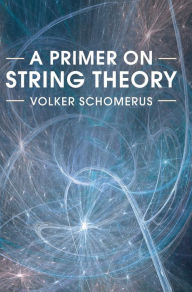 Title: A Primer on String Theory, Author: Volker Schomerus