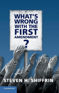 Title: What's Wrong with the First Amendment, Author: Steven H. Shiffrin