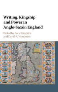 Title: Writing, Kingship and Power in Anglo-Saxon England, Author: Rory Naismith