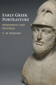 Title: Early Greek Portraiture: Monuments and Histories, Author: Catherine M. Keesling