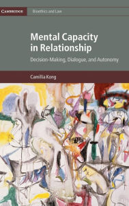 Title: Mental Capacity in Relationship: Decision-Making, Dialogue, and Autonomy, Author: Camillia Kong