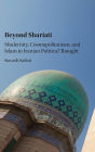 Beyond Shariati: Modernity, Cosmopolitanism, and Islam in Iranian Political Thought