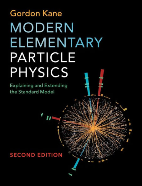 Modern Elementary Particle Physics: Explaining and Extending the Standard Model / Edition 2