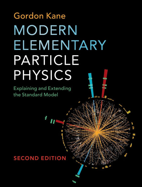Modern Elementary Particle Physics: Explaining and Extending the Standard Model