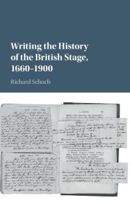 Title: Writing the History of the British Stage: 1660-1900, Author: Richard Schoch