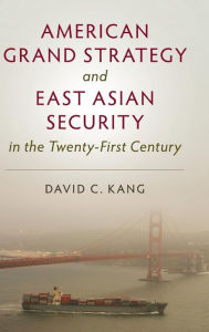 Title: American Grand Strategy and East Asian Security in the Twenty-First Century, Author: David C. Kang