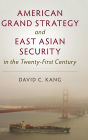 American Grand Strategy and East Asian Security in the Twenty-First Century