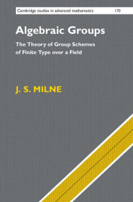 Title: Algebraic Groups: The Theory of Group Schemes of Finite Type over a Field, Author: J. S. Milne