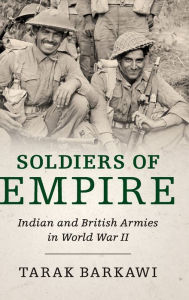 Title: Soldiers of Empire: Indian and British Armies in World War II, Author: Tarak Barkawi