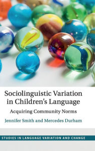 Title: Sociolinguistic Variation in Children's Language: Acquiring Community Norms, Author: Jennifer Smith