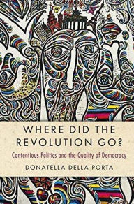 Title: Where Did the Revolution Go?: Contentious Politics and the Quality of Democracy, Author: Donatella della Porta
