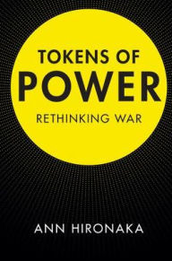 Title: Tokens of Power: Rethinking War, Author: Ann Hironaka