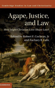 Title: Agape, Justice, and Law: How Might Christian Love Shape Law?, Author: Robert F. Cochran