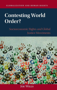 Title: Contesting World Order?: Socioeconomic Rights and Global Justice Movements, Author: Joe Wills