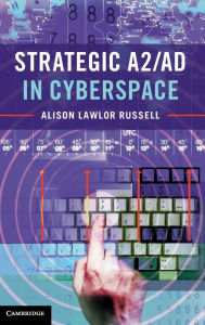 Title: Strategic A2/AD in Cyberspace, Author: Alison Lawlor Russell