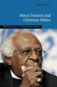 Title: Moral Passion and Christian Ethics, Author: Robin Gill