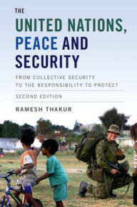 Title: The United Nations, Peace and Security: From Collective Security to the Responsibility to Protect, Author: Ramesh Thakur