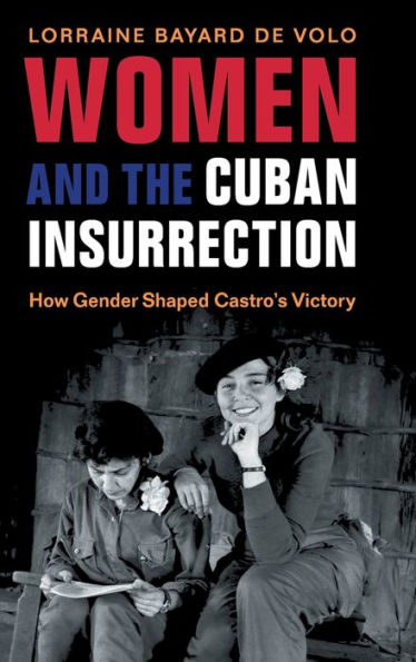 Women and the Cuban Insurrection: How Gender Shaped Castro's Victory