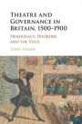 Theatre and Governance in Britain, 1500-1900: Democracy, Disorder and the State