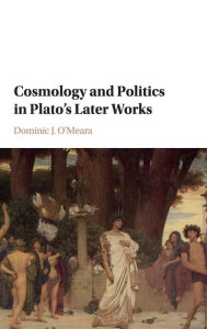 Title: Cosmology and Politics in Plato's Later Works, Author: Dominic J. O'Meara
