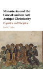 Monasteries and the Care of Souls in Late Antique Christianity: Cognition and Discipline